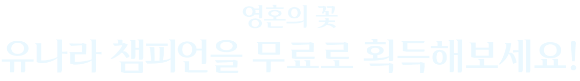 영혼의 꽃 유나라 챔피언을 무료로 획득해보세요!